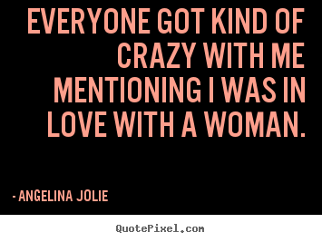 Love quote - Everyone got kind of crazy with me mentioning i was..