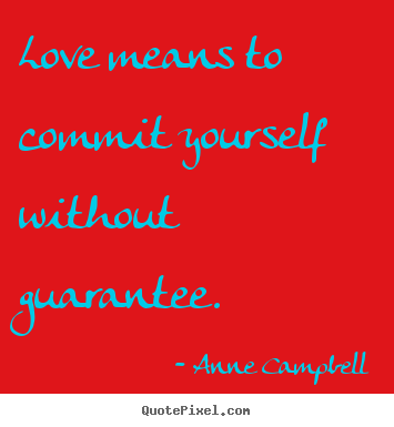 Love quote - Love means to commit yourself without guarantee.