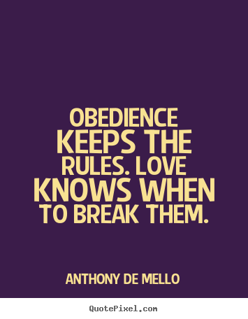 Quotes about love - Obedience keeps the rules. love knows when to break..