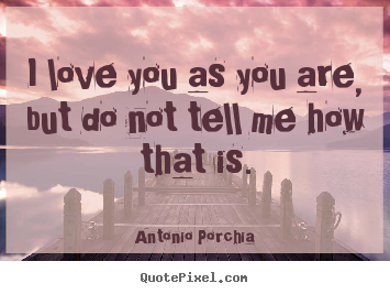 Make custom picture quotes about love - I love you as you are, but do not tell me how..