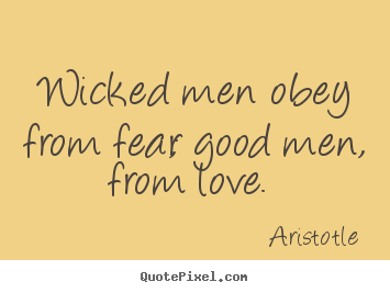 Wicked men obey from fear; good men, from.. Aristotle greatest love quotes