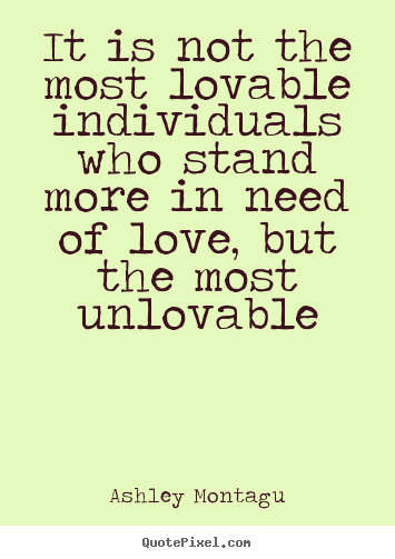 Quotes about love - It is not the most lovable individuals who stand..