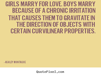 Quotes about love - Girls marry for love. boys marry because of..