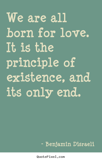 Design picture quote about love - We are all born for love. it is the principle of existence,..