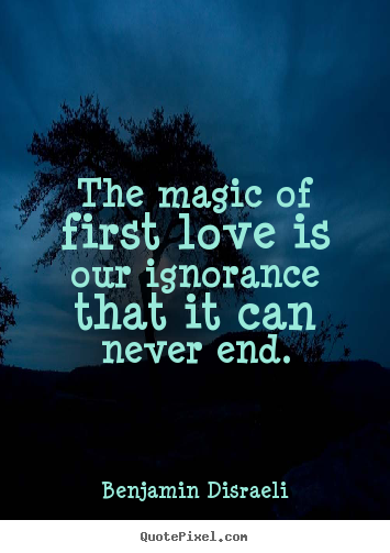Love quotes - The magic of first love is our ignorance that it can..