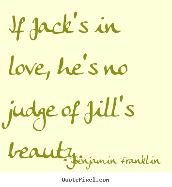 Make custom picture quotes about love - If jack's in love, he's no judge of jill's beauty.