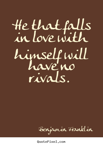 Quotes about love - He that falls in love with himself will have no rivals...