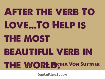Love quotes - After the verb to love...to help is the most beautiful verb..
