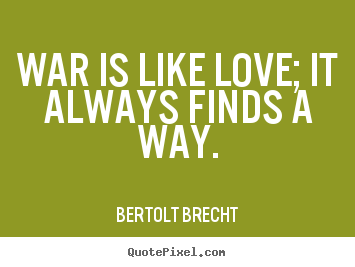 How to make picture quote about love - War is like love; it always finds a way.