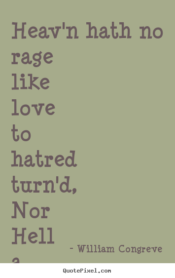 Customize picture quotes about love - Heav'n hath no rage like love to hatred turn'd, nor hell..