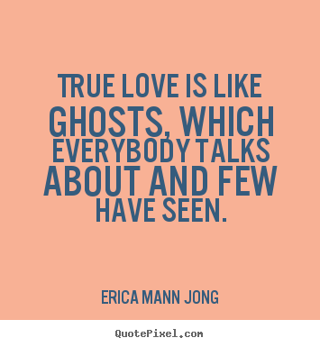 Quote about love - True love is like ghosts, which everybody talks about..