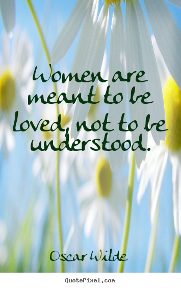 How to make photo quote about love - Women are meant to be loved, not to be understood.
