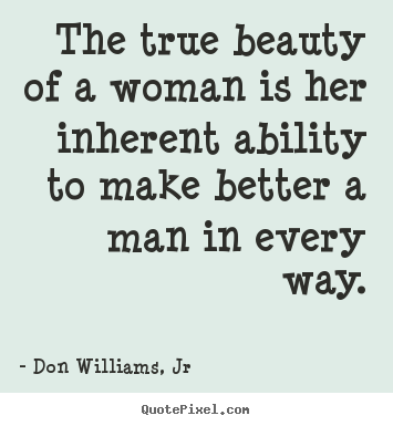 Quotes about love - The true beauty of a woman is her inherent ability to..