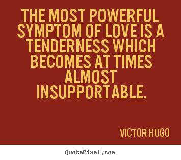 Love quote - The most powerful symptom of love is a tenderness which..