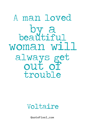 Voltaire picture sayings - A man loved by a beautiful woman will always get.. - Love quotes
