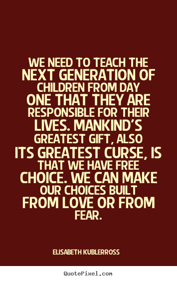Elisabeth Kubler-Ross photo quote - We need to teach the next generation of children.. - Love quotes