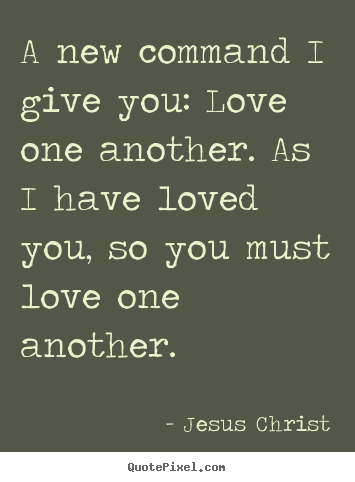 Love quotes - A new command i give you: love one another. as..