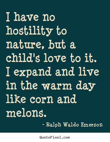 Love quote - I have no hostility to nature, but a child's love to it. i expand and..