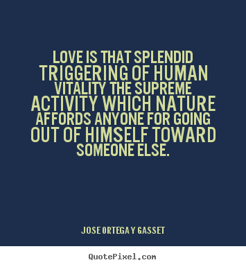 How to make poster quote about love - Love is that splendid triggering of human vitality the..