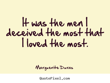 Quotes about love - It was the men i deceived the most that i loved..