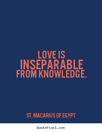 Quote about love - Love is inseparable from knowledge.