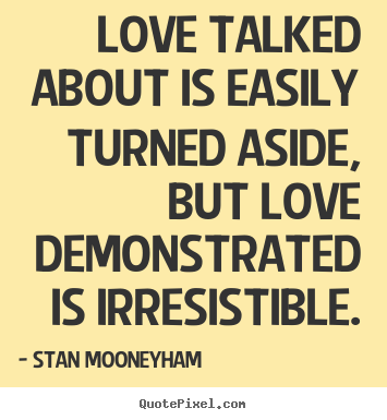 Stan Mooneyham picture quotes - Love talked about is easily turned aside,.. - Love quotes