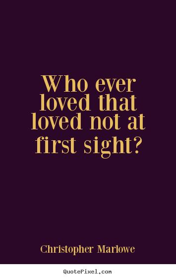 Love quotes - Who ever loved that loved not at first sight?