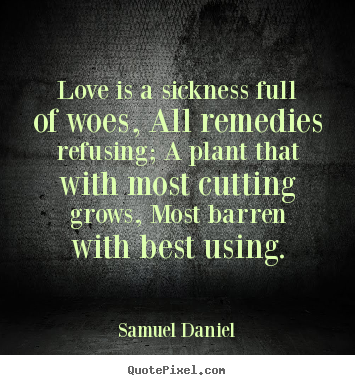 Quotes about love - Love is a sickness full of woes, all remedies refusing;..