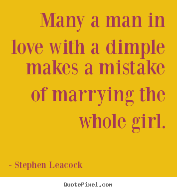 Quotes about love - Many a man in love with a dimple makes a mistake of marrying the whole..
