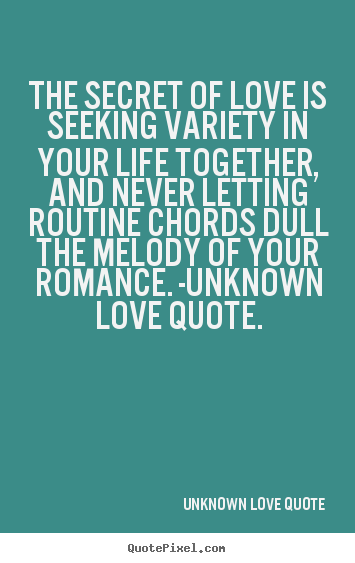 The secret of love is seeking variety in your life together,.. Unknown Love Quote greatest love quotes