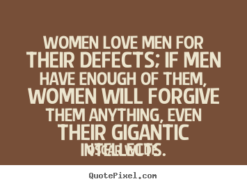 Quotes about love - Women love men for their defects; if men have enough of them,..