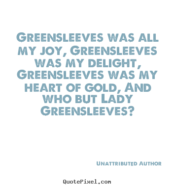 Love quotes - Greensleeves was all my joy, greensleeves..