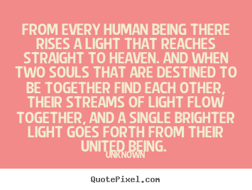 Quotes about love - From every human being there rises a light that reaches straight to heaven...