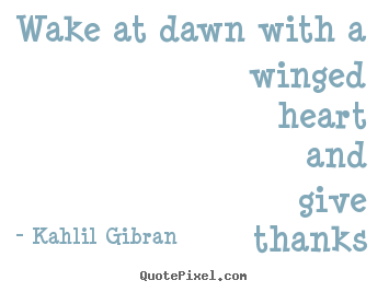 Create your own picture quotes about love - Wake at dawn with a winged heart and give thanks for another..