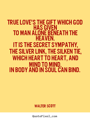 Quote about love - True love's the gift which god has given..