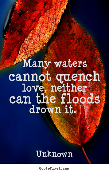 Love quote - Many waters cannot quench love, neither can..