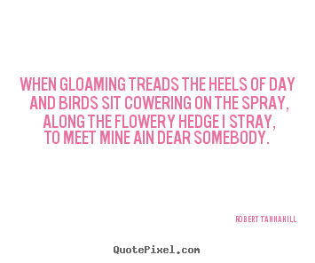 Robert Tannahill picture quotes - When gloaming treads the heels of day and.. - Love quotes