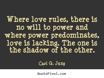 Where love rules, there is no will to power and where power predominates,.. Carl G. Jung great love quotes