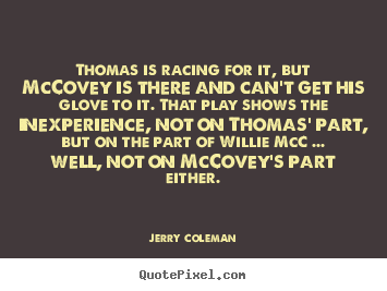 Quotes about love - Thomas is racing for it, but mccovey is there and can't get his glove..