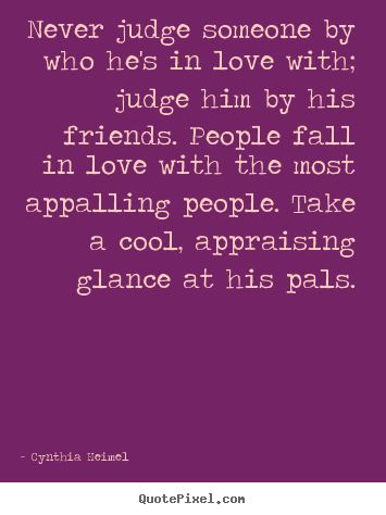 Cynthia Heimel picture quotes - Never judge someone by who he's in love with; judge him by his.. - Love quote