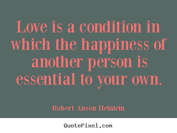 Love quotes - Love is a condition in which the happiness of..