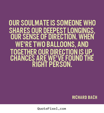 Richard Bach photo quote - Our soulmate is someone who shares our deepest.. - Love quotes