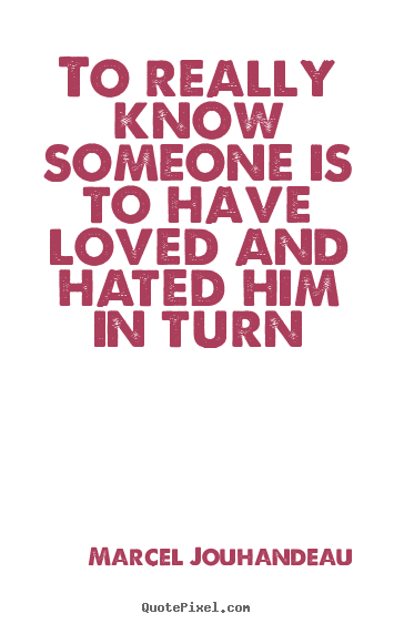 Create graphic photo quote about love - To really know someone is to have loved and hated..