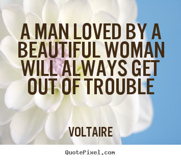Voltaire poster quotes - A man loved by a beautiful woman will always get.. - Love quotes