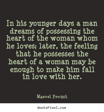 Quote about love - In his younger days a man dreams of possessing the heart..