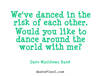 How to make poster sayings about love - We've danced in the risk of each other. would you like..