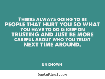 Unknown image quotes - Theres always going to be people that hurt you so what you have.. - Love quotes