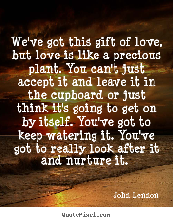 We've got this gift of love, but love is like a precious.. John Lennon great love quote