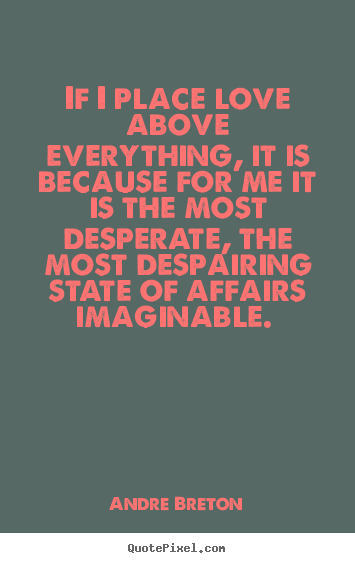 Create custom picture quotes about love - If i place love above everything, it is because for me it is..
