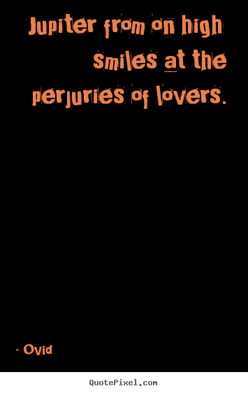 How to design picture quotes about love - Jupiter from on high smiles at the perjuries of lovers.